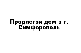 Продается дом в г. Симферополь